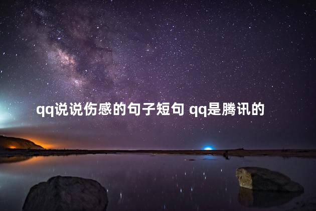 qq说说伤感的句子短句 qq是腾讯的吗